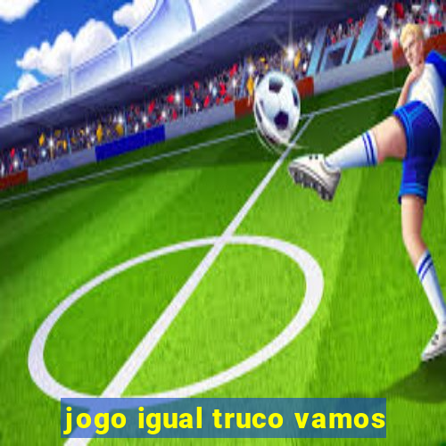 jogo igual truco vamos